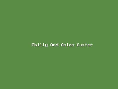 Chilly And Onion Cutter